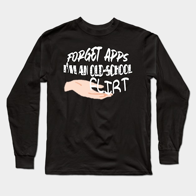 Forget Apps, I'm An Old-School Flirt Long Sleeve T-Shirt by Unmarked Clothes